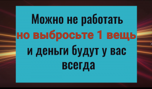 Сломайте и выбросьте 1 вещь и деньги будут у вас всегда
