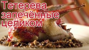Рецепты из тетерева - как приготовить тетерева пошаговый рецепт - Тетерева запечённые целиком