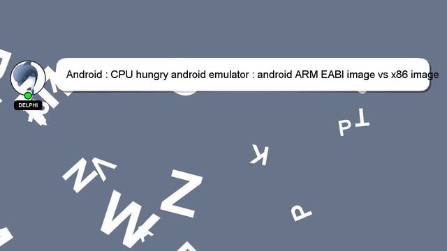 Android : CPU hungry android emulator : android ARM EABI image vs x86 image смотреть онлайн