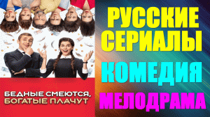 Русские сериалы. Комедийная мелодрама: «Бедные смеются, богатые плачут»