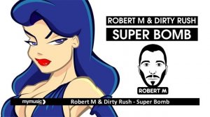 Robert M & Dirty Rush - Super Bomb [HD]!