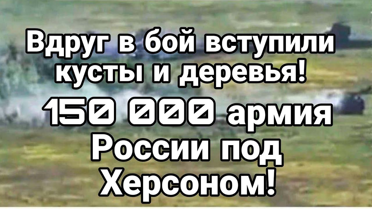 В Б0Й ВСТУПИЛИ Кусты и деревья ! 150 000 армия Р0ССИИ под Херсоном