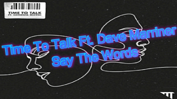 ?Time To Talk Ft. Dave Marriner - Say The Words?