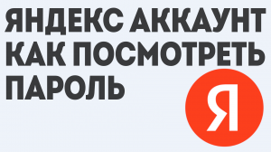 ЯНДЕКС АККАУНТ КАК ПОСМОТРЕТЬ ПАРОЛЬ