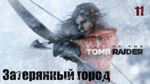 Rise of the Tomb Raider. Часть 11. Затерянный город