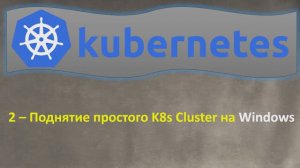 2-K8s - Поднятие простого Локального K8s Cluster на Windows