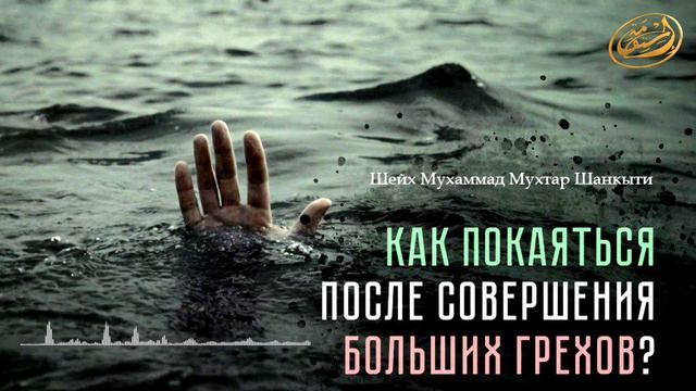 Как покаяться после совершения больших грехов! Шейх Мухаммад Мухтар Шанкыти! смотреть онлайн