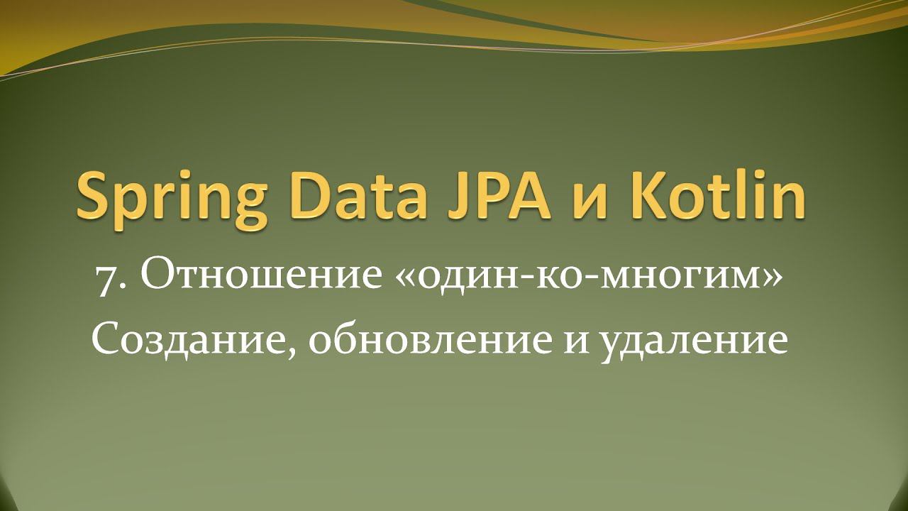 Spring Data JPA и Kotlin: отношение "один-ко-многим", создание, обновление и удаление смотреть онлайн