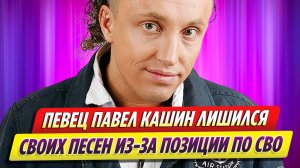 Певец Павел Кашин лишился песен из-за позиции по СВО