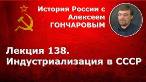 История России с Алексеем ГОНЧАРОВЫМ. Лекция 138. Индустриализация в СССР