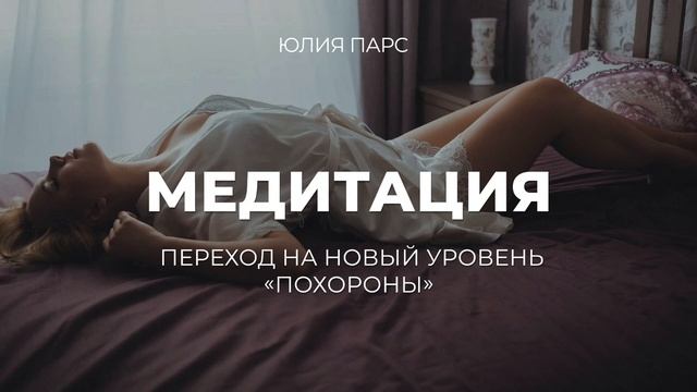 ПРАКТИКА ДЛЯ ПЕРЕХОДА НА НОВЫЙ УРОВЕНЬ "ПОХОРОНЫ". Медитация Юлия Парс смотреть онлайн
