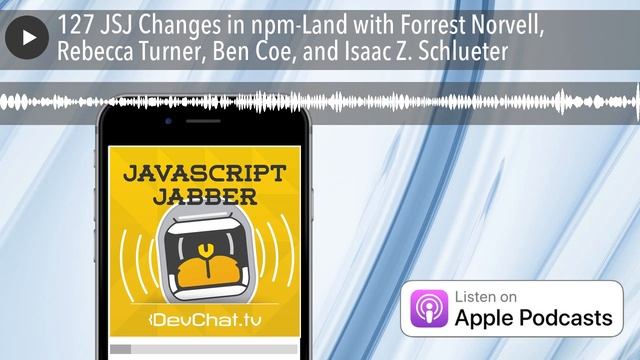 127 JSJ Changes in npm-Land with Forrest Norvell, Rebecca Turner, Ben Coe, and Isaac Z. Schlueter смотреть онлайн