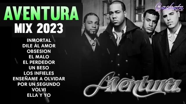 AVENTURA MIX 2023 - CANCIONES DE AVENTURA - MIX BACHATAS 2023 смотреть онлайн