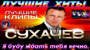 СЕРЕГЙ СУХАЧЁВ.Я БУДУ ЖДАТЬ ТЕБЯ ВЕЧНО.2024