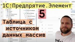 1С:Предприятие.Элемент. 5. Таблица с источником данных массив. Произвольная карточка в строках