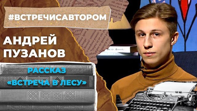 Андрей Пузанов | Рассказ «Встреча в лесу» | #встречисавтором
