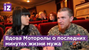 ЭКСКЛЮЗИВ IZ: Жена Моторолы рассказала о последних минутах жизни легендарного комбата / Известия