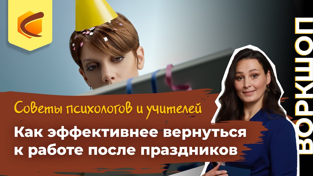 Воркшоп «Как эффективнее вернуться к работе после праздников. Советы психологов и учителей»