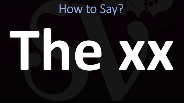 How To Pronounce The XX?