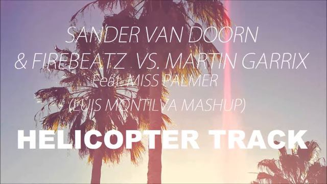 Sander Van Doorn & Firebeatz Vs. Martin Garrix - Helicopter Track (Luis Montilva Mashup) смотреть онлайн