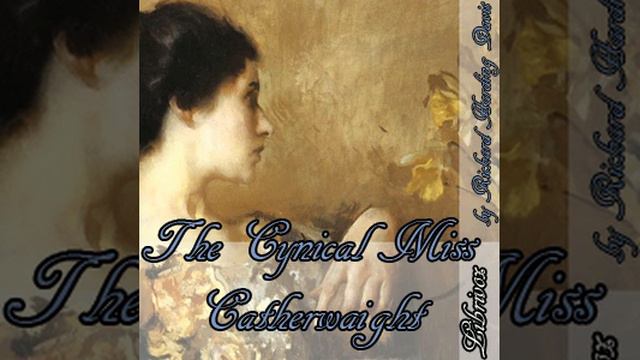 The Cynical Miss Catherwaight by Richard Harding DAVIS Full 1 AudioBook смотреть онлайн