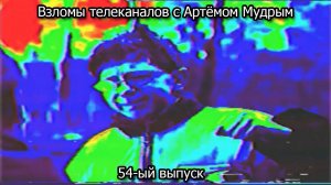 Взломы телеканалов с Артёмом Мудрым. 54-ый выпуск