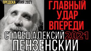 Предсказания 2021.Старец Алексий Пензенский. Главный Удар Впереди.