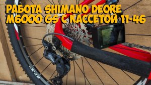 Работа заднего переключателя Shimano Deore M6000 GS с кассетой 11-46
