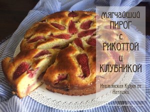 ?МЯГЧАЙШИЙ ПИРОГ С РИКОТТОЙ И?КЛУБНИКОЙ?#ИТАЛЬЯНСКАЯ_КУХНЯ от Наташки?