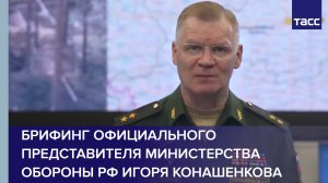 Брифинг официального представителя Министерства обороны РФ Игоря Конашенкова