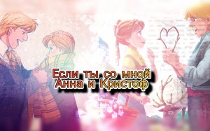 Если ты со мной/ Анна и Кристоф✨