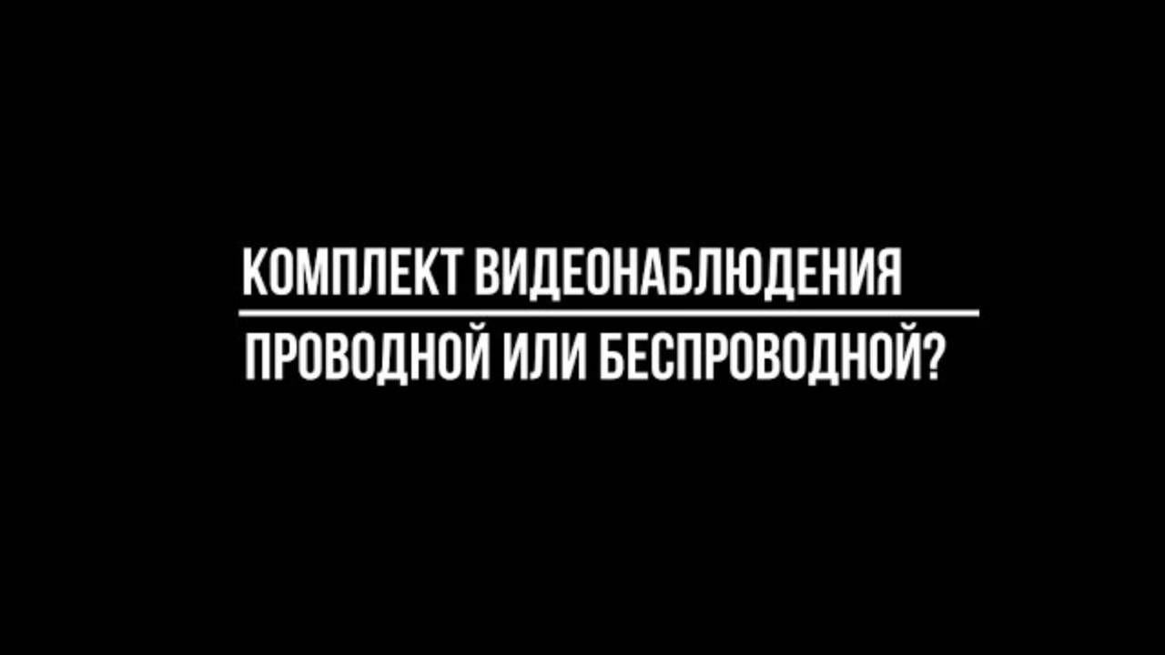 Выбор КОМПЛЕКТА видеонаблюдения: ПРОВОДНЫЕ или БЕСПРОВОДНЫЕ? Видеонаблюдение от Видео-МСК смотреть онлайн