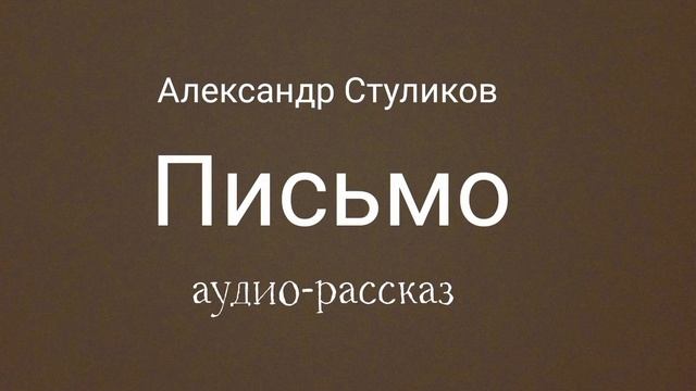 Письмо. Аудио-рассказ. Автор Александр Стуликов. смотреть онлайн