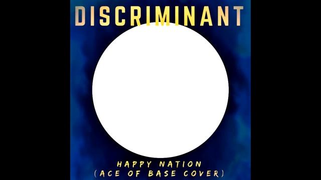 Discriminant - Happy Nation (Ace Of Base Cover) смотреть онлайн