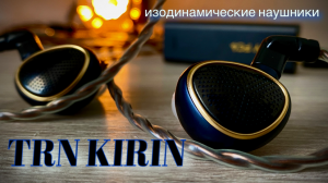 Обзор планарных наушников TRN Kirin - Первый Единорог компании ?