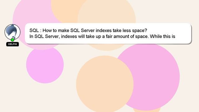 SQL : How to make SQL Server indexes take less space? смотреть онлайн