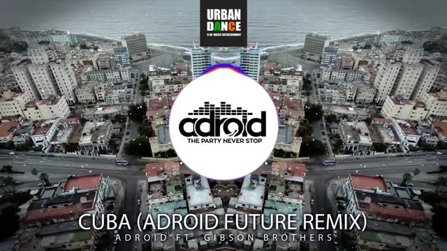 ADROID Ft. GIBSON BROTHERS - CUBA - (ADROID FUTURE HOUSE REMIX) смотреть онлайн
