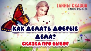 КАК ДЕЛАТЬ ДОБРЫЕ ДЕЛА? СКАЗКА ПРО ВЫБОР. ТАЙНЫ СКАЗОК