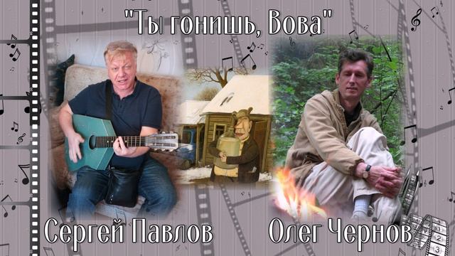 СЕРГЕЙ ПАВЛОВ  ОЛЕГ ЧЕРНОВ  ТВОРЧЕСКИЙ ДУЭТ 