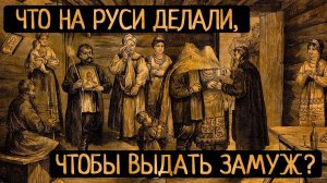 Что делали на Руси с засидевшимися девками, чтобы выдать замуж?Тайные средства русского народа