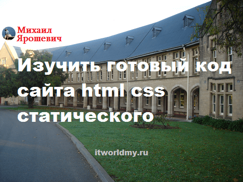 Готовый код сайта html css статического  - https://itworldmy.ru/make-site/code-site-html-css.html