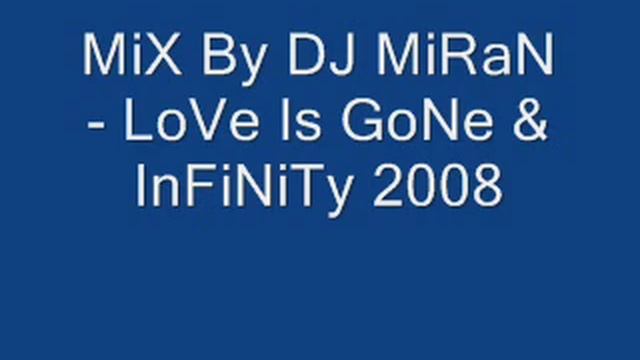 MiX By DJ MiRaN - LoVe Is GoNe & InFiNiTy 2008.wmv смотреть онлайн
