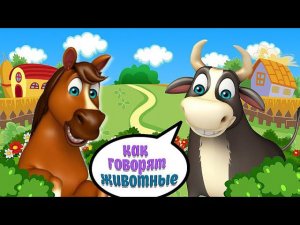 КАК ГОВОРЯТ ЖИВОТНЫЕ + РАЗВИВАЮЩИЕ МУЛЬТИКИ ДЕТЯМ + ОБУЧАЮЩИЕ И ПОЗНАВАТЕЛЬНЫЕ ВИДЕО ПРО ЖИВОТНЫХ