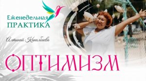 Возвращаем в жизнь оптимизм. Еженедельные практики с Алтынай