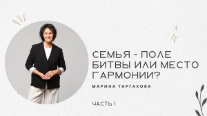 Марина Таргакова: «Семья - поле битвы или место гармонии?», часть 1