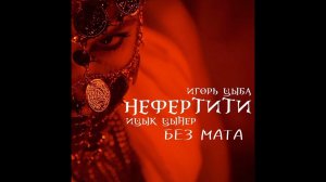 Ицык Цыпер & Игорь Цыба - НЕФЕРТИТИ (БЕЗ МАТА)