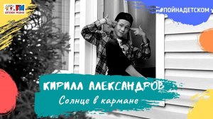 Кирилл Александров - Солнце в Кармане (проект Детского радио #ПойНаДетском)
