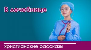 Детский христианский рассказ В лечебнице