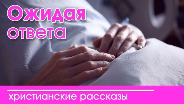 «Ожидая ответа» ИНТЕРЕСНЫЙ ХРИСТИАНСКИЙ РАССКАЗ | Христианские рассказы смотреть онлайн