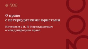 О праве с петербургскими юристами. Интервью с И. И. Карандашовым о международном праве